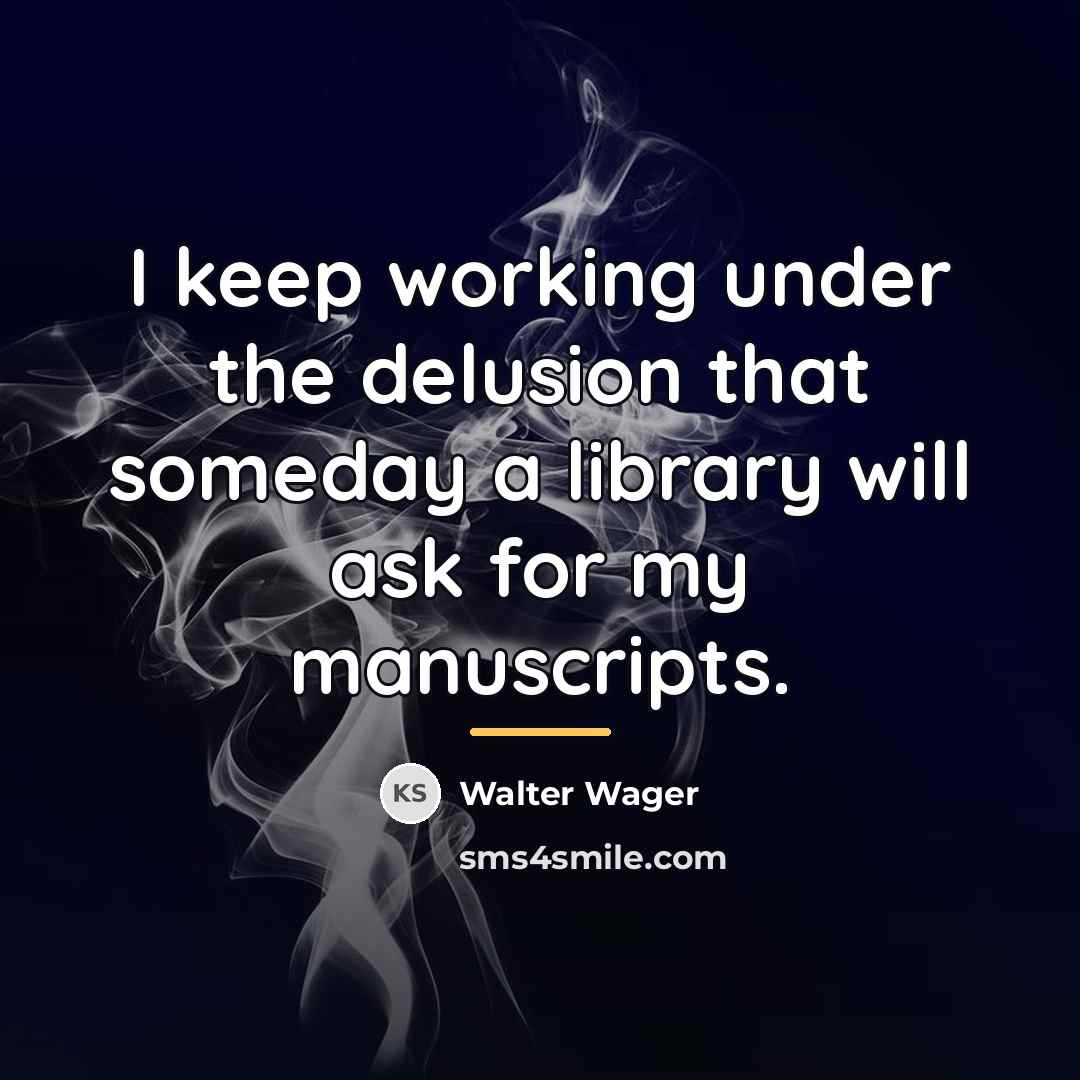 “I keep working under the delusion that someday a library…” quote by Walter Wager