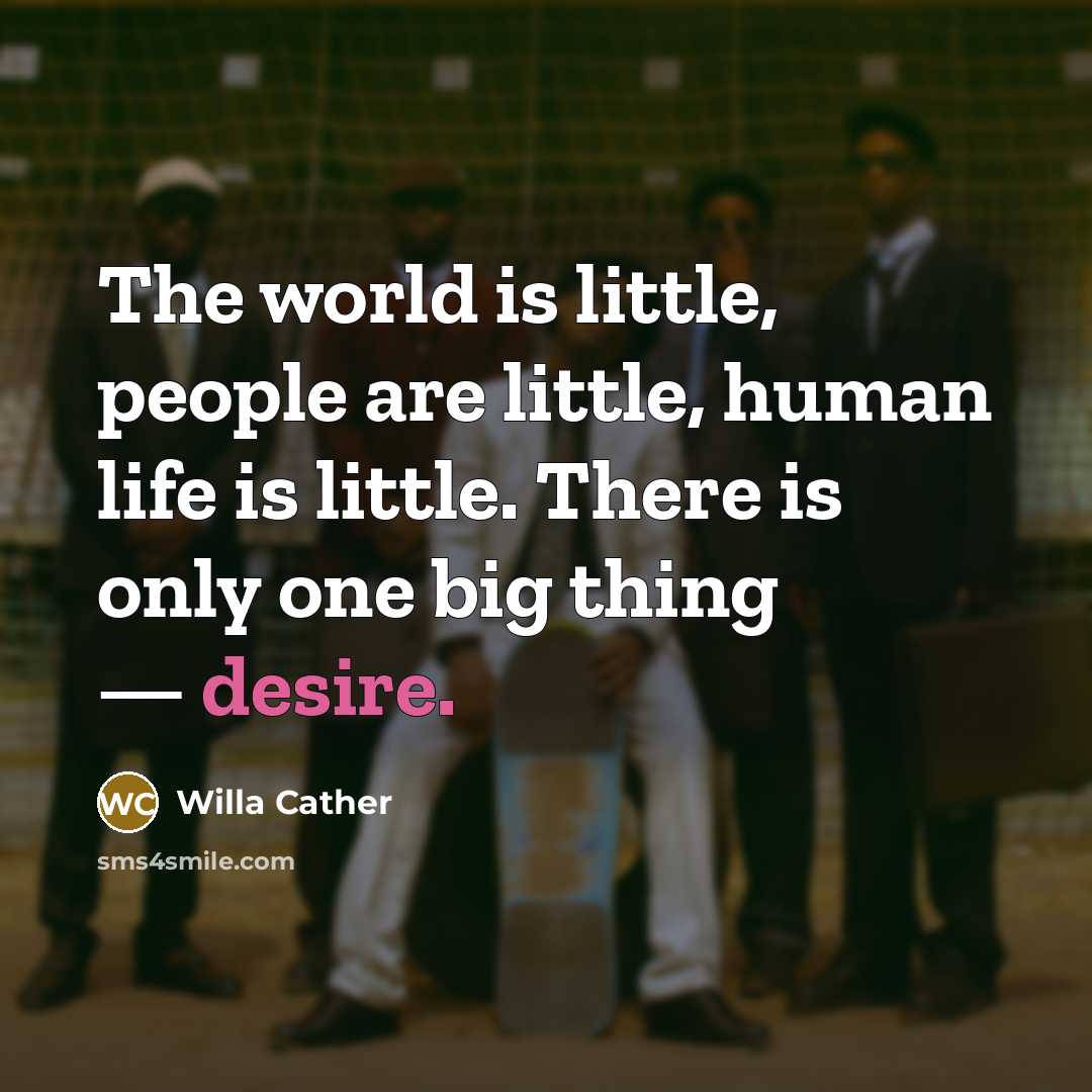 “The world is little, people are little, human life is…” quote by Willa Cather
