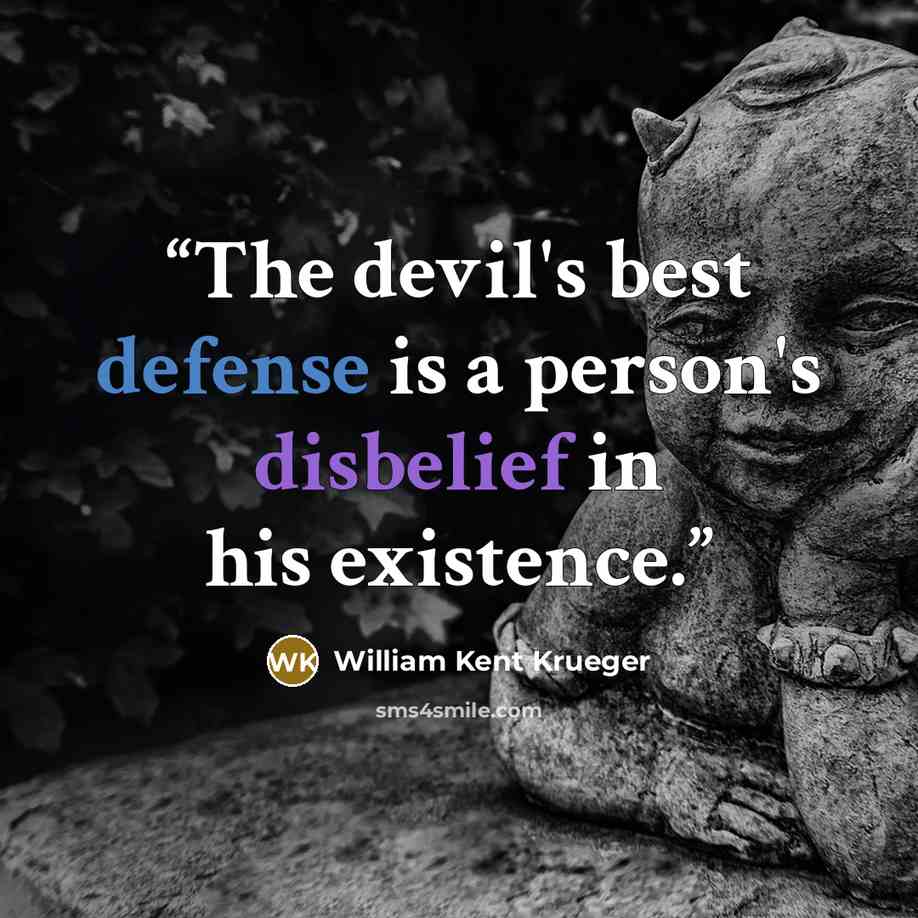 “The devil's best defense is a person's disbelief in his existence.” quote by William Kent Krueger