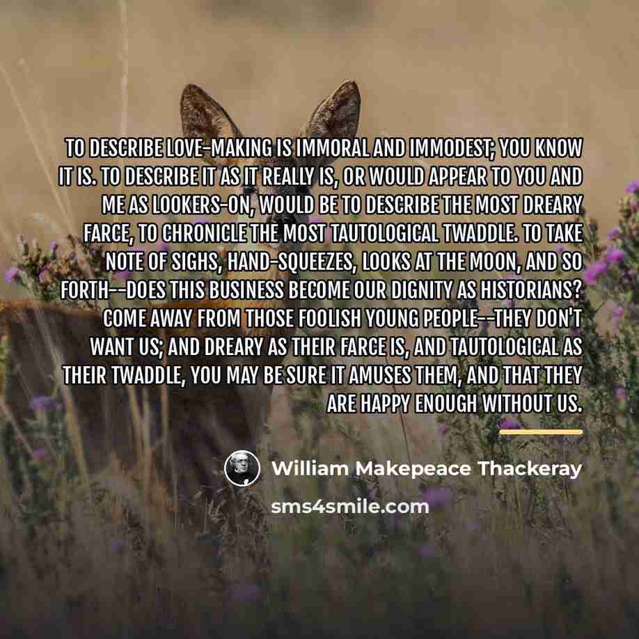 “To describe love-making is immoral and immodest; you know it…” quote by William Makepeace Thackeray