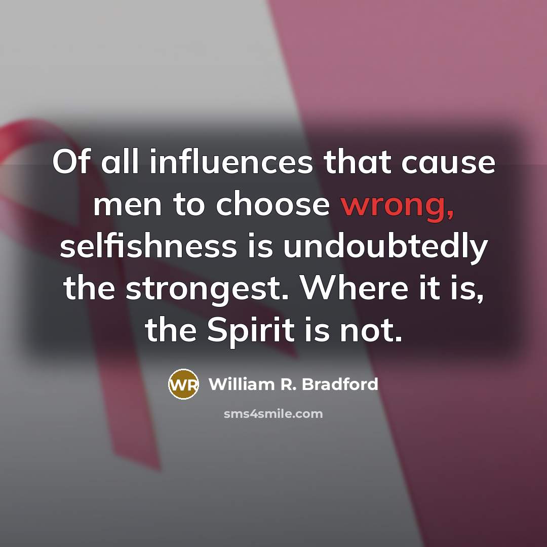 “Of all influences that cause men to choose wrong, selfishness…” quote by William R. Bradford