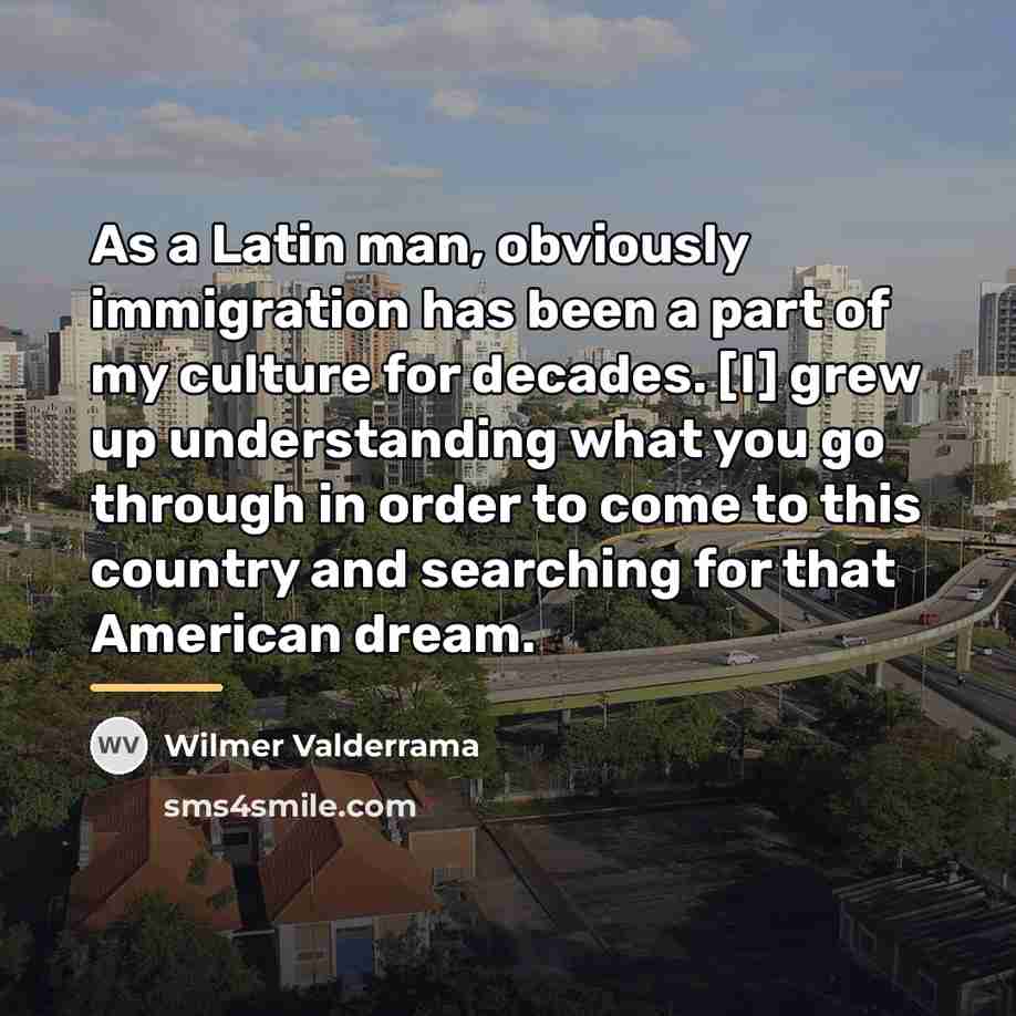 “As a Latin man, obviously immigration has been a part…” quote by Wilmer Valderrama