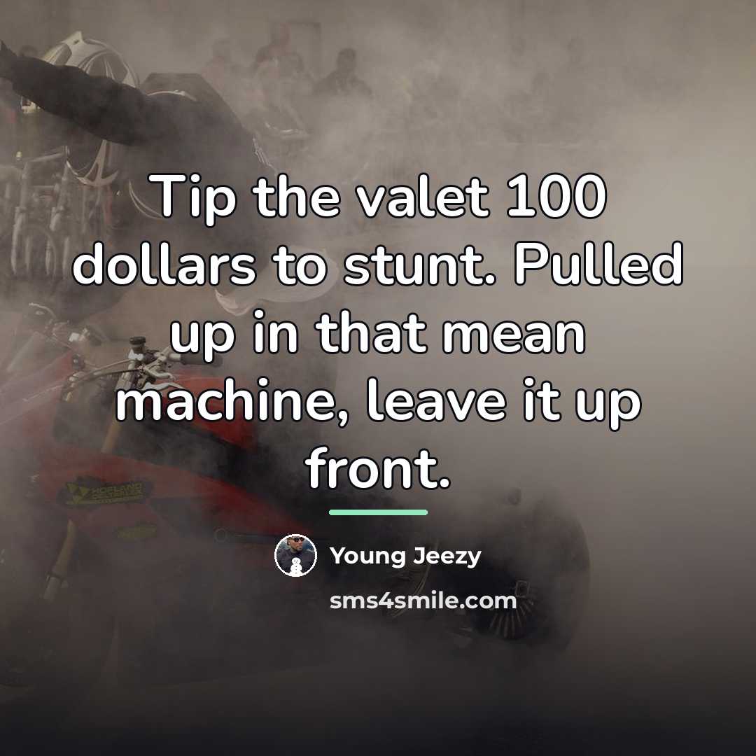 “Tip the valet 100 dollars to stunt. Pulled up in…” quote by Young Jeezy