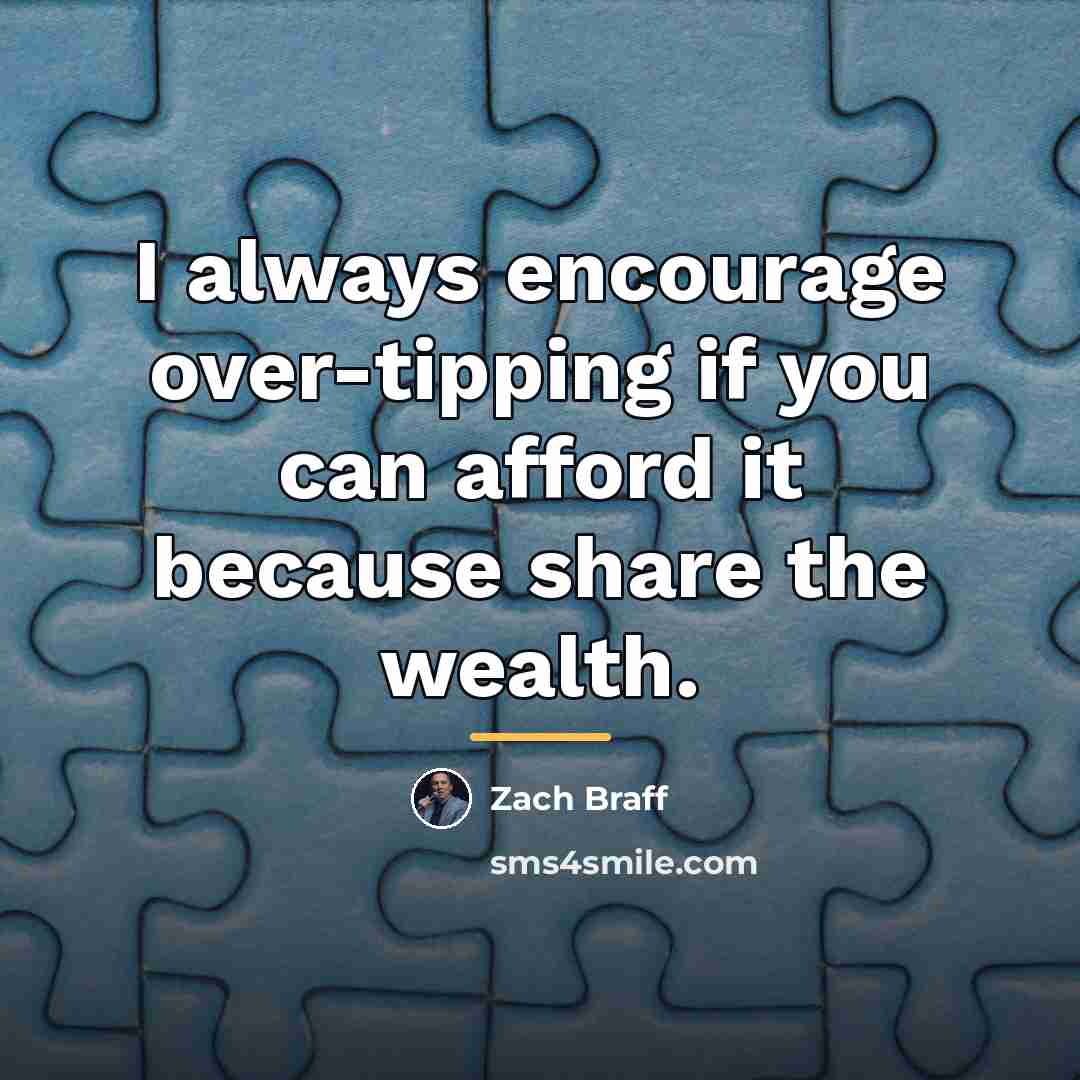 “I always encourage over-tipping if you can afford it because…” quote by Zach Braff