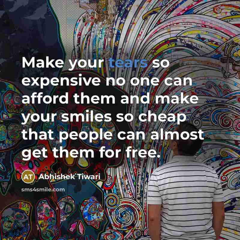 “Make your tears so expensive no one can afford them…” quote by Abhishek Tiwari