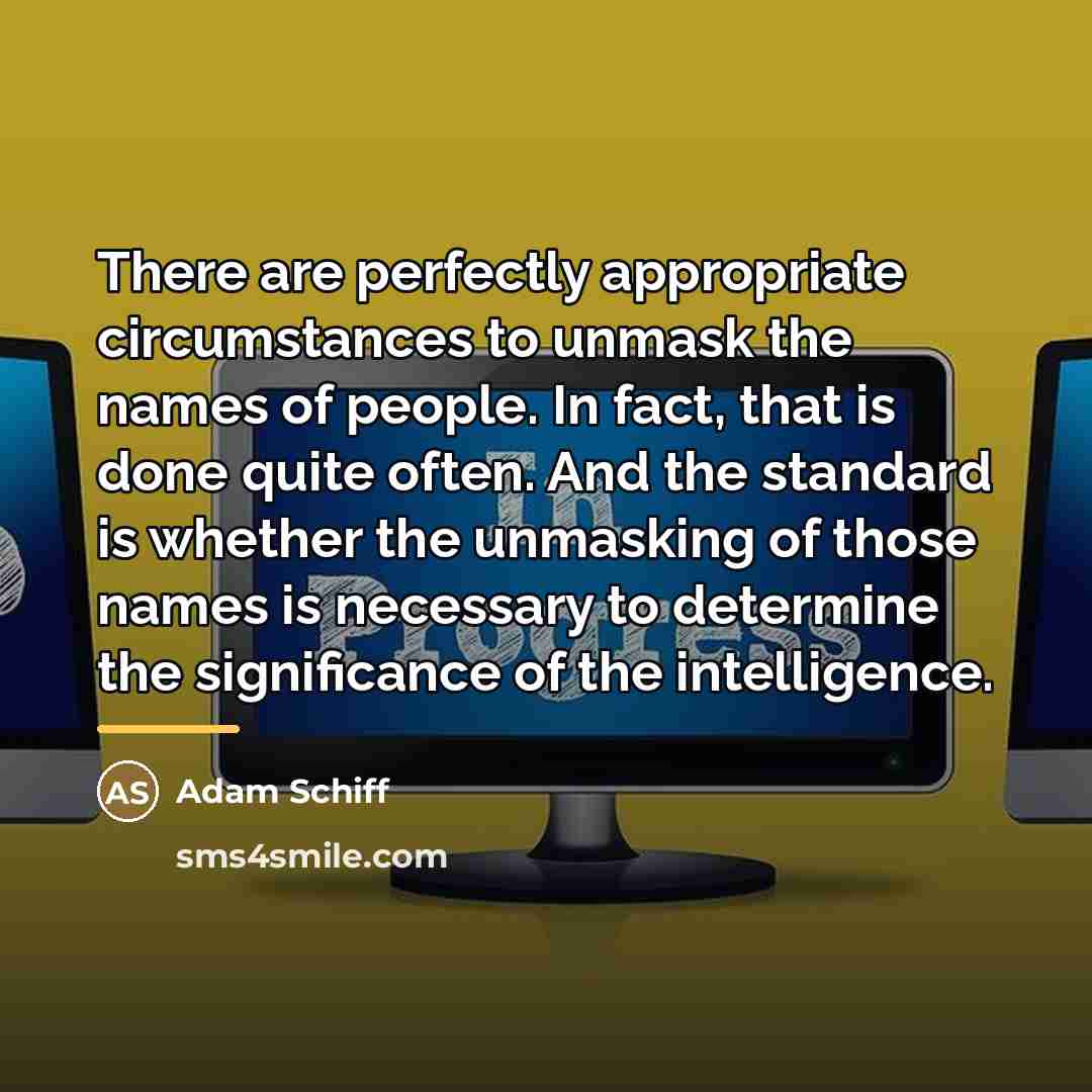 “There are perfectly appropriate circumstances to unmask the names of…” quote by Adam Schiff