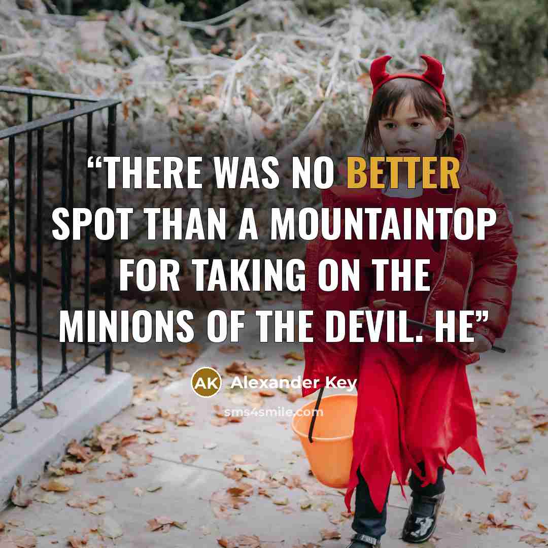 “there was no better spot than a mountaintop for taking on the minions of the devil. He” quote by Alexander Key