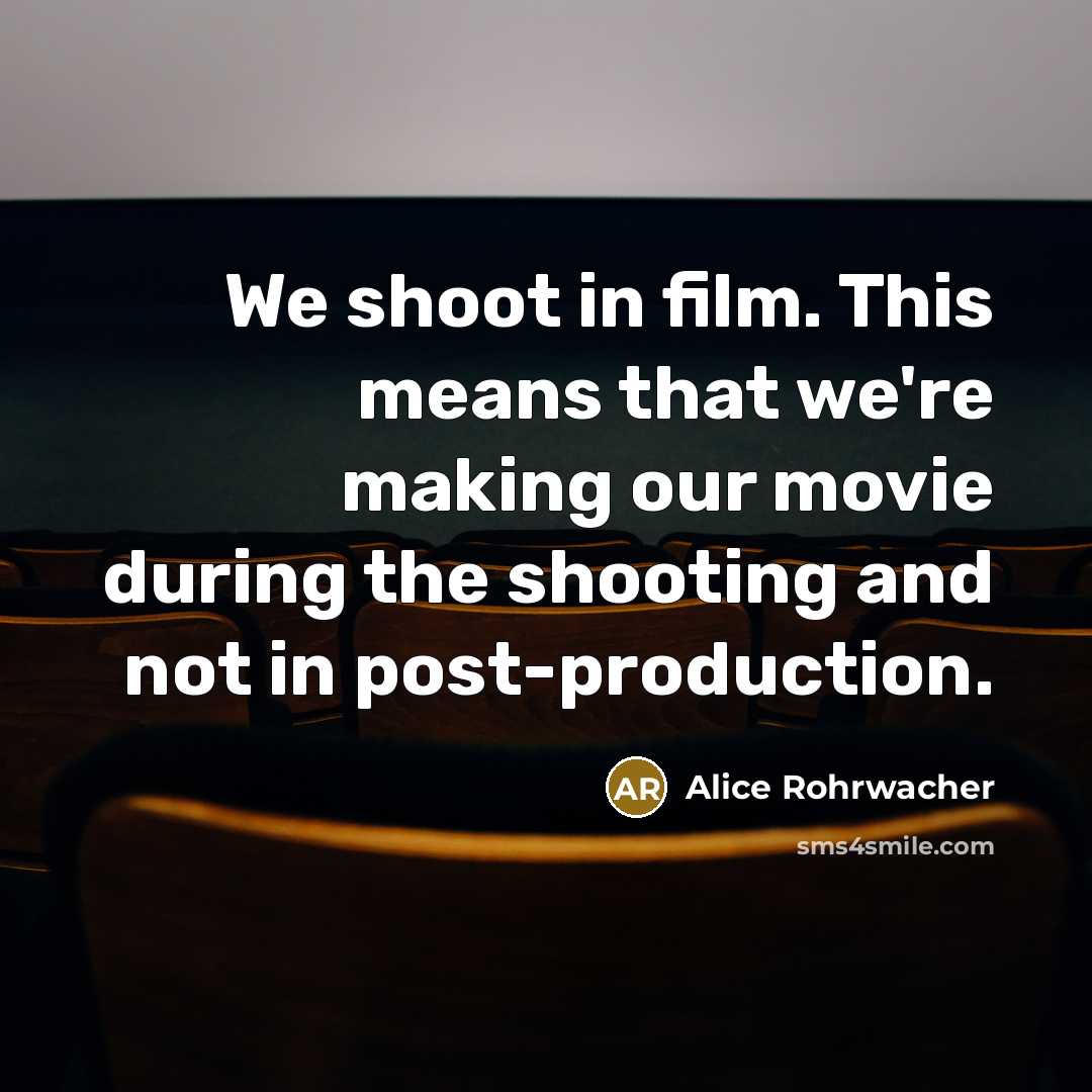 “We shoot in film. This means that we're making our…” quote by Alice Rohrwacher
