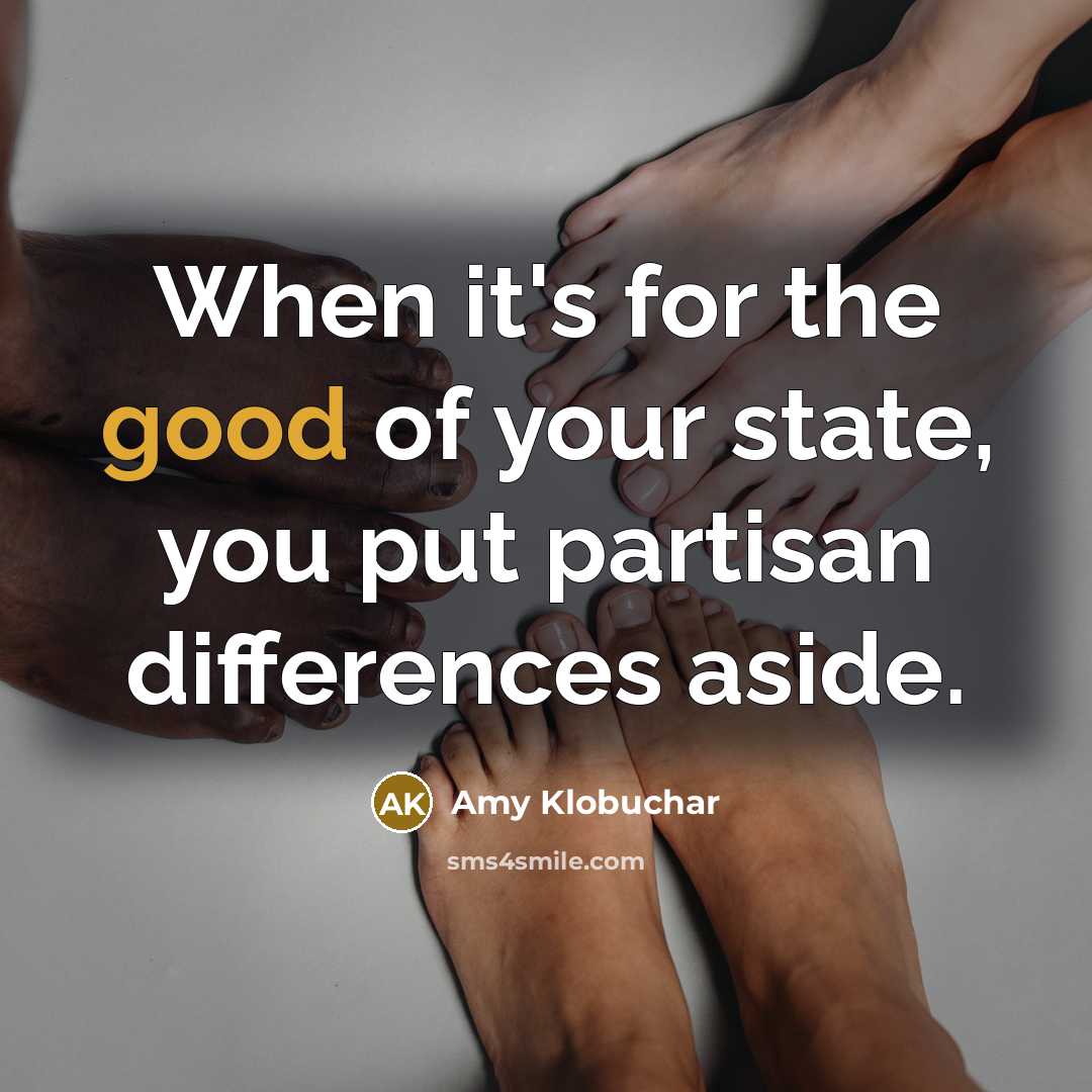 “When it's for the good of your state, you put…” quote by Amy Klobuchar