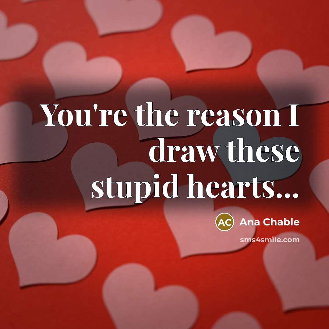 “You're the reason I draw these stupid hearts...…” quote by Ana Chable