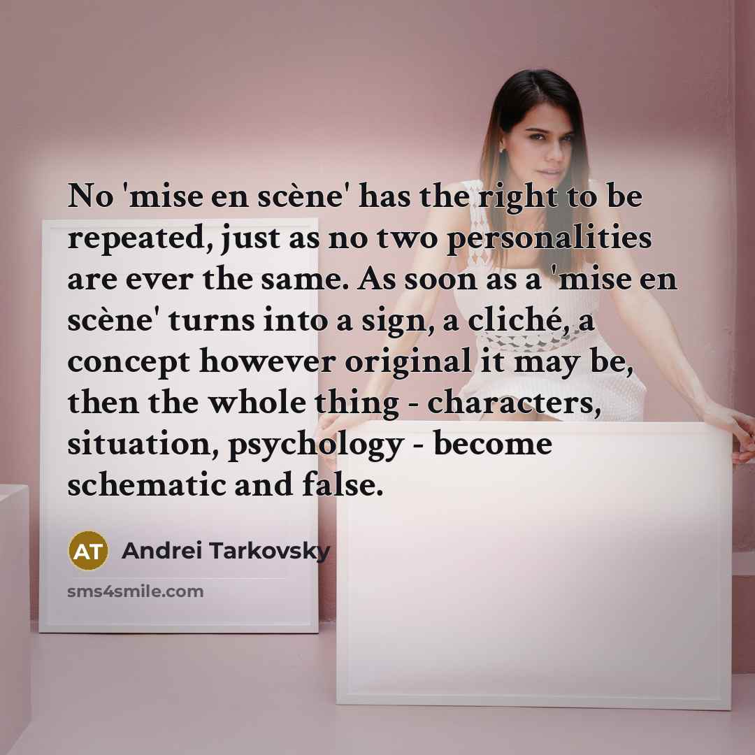 “No 'mise en scène' has the right to be repeated,…” quote by Andrei Tarkovsky