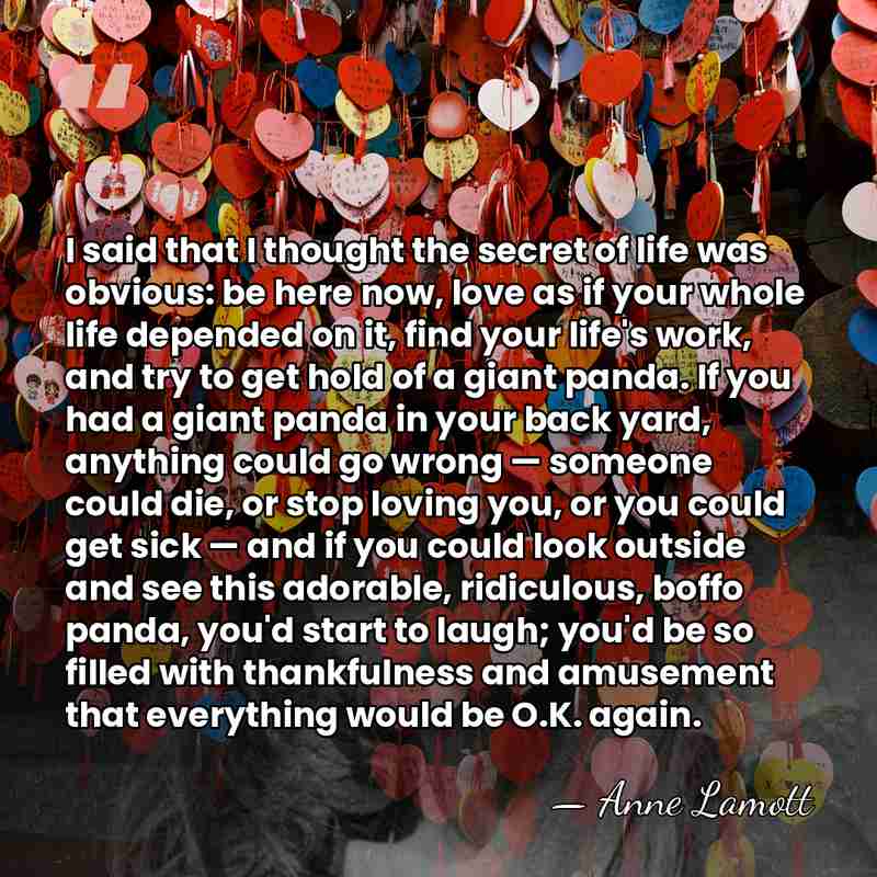 I said that I thought the secret of life was obvious: be&hellip; - Anne Lamott