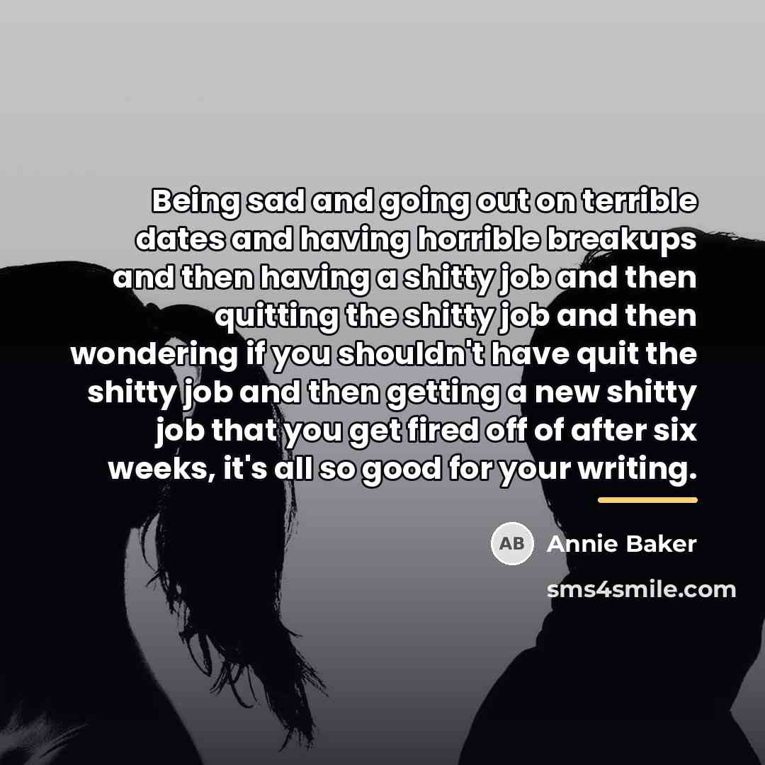 “Being sad and going out on terrible dates and having…” quote by Annie Baker