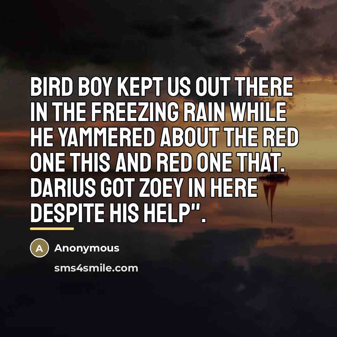 “Bird boy kept us out there in the freezing rain…” quote by Anonymous