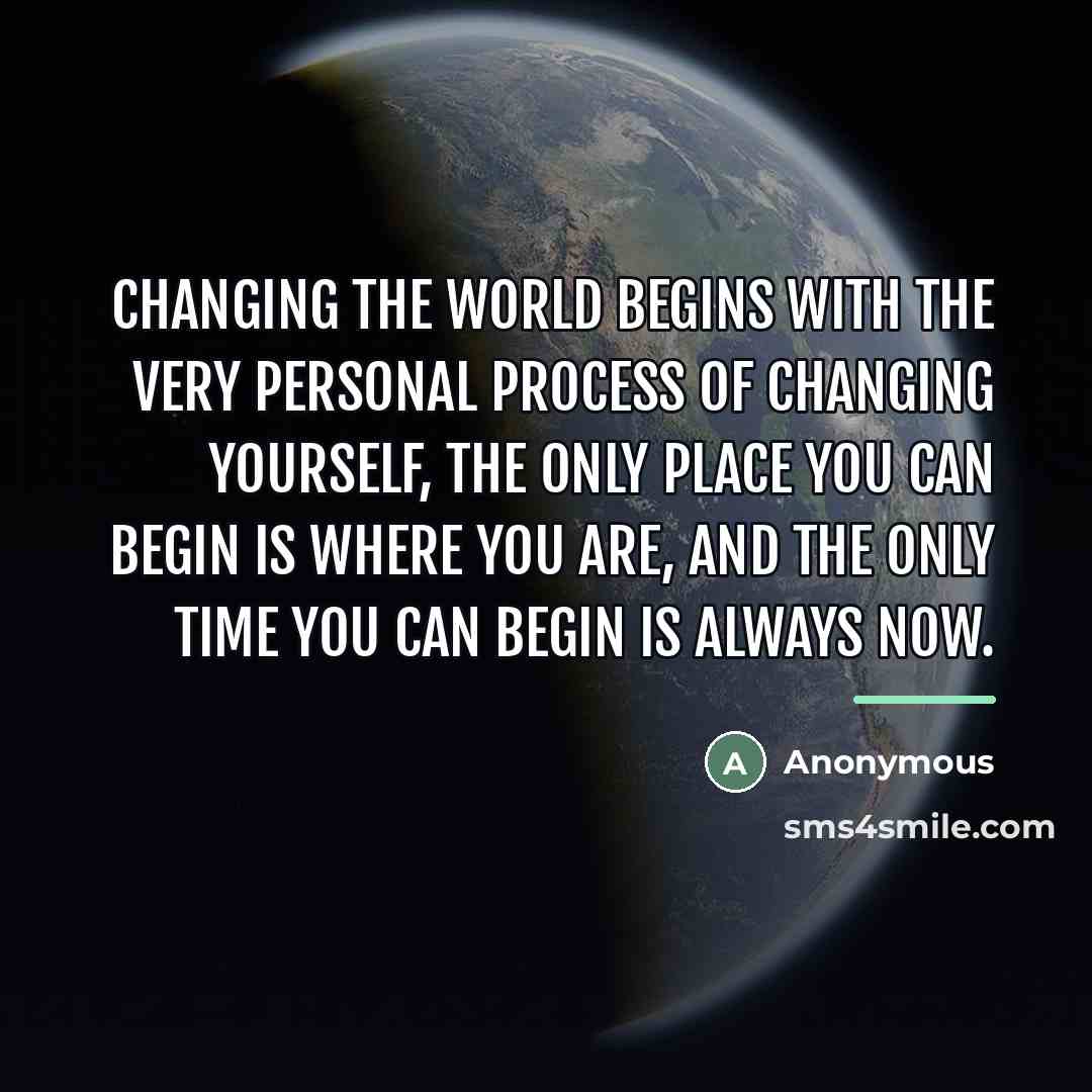 “Changing the world begins with the very personal process of…” quote by Anonymous
