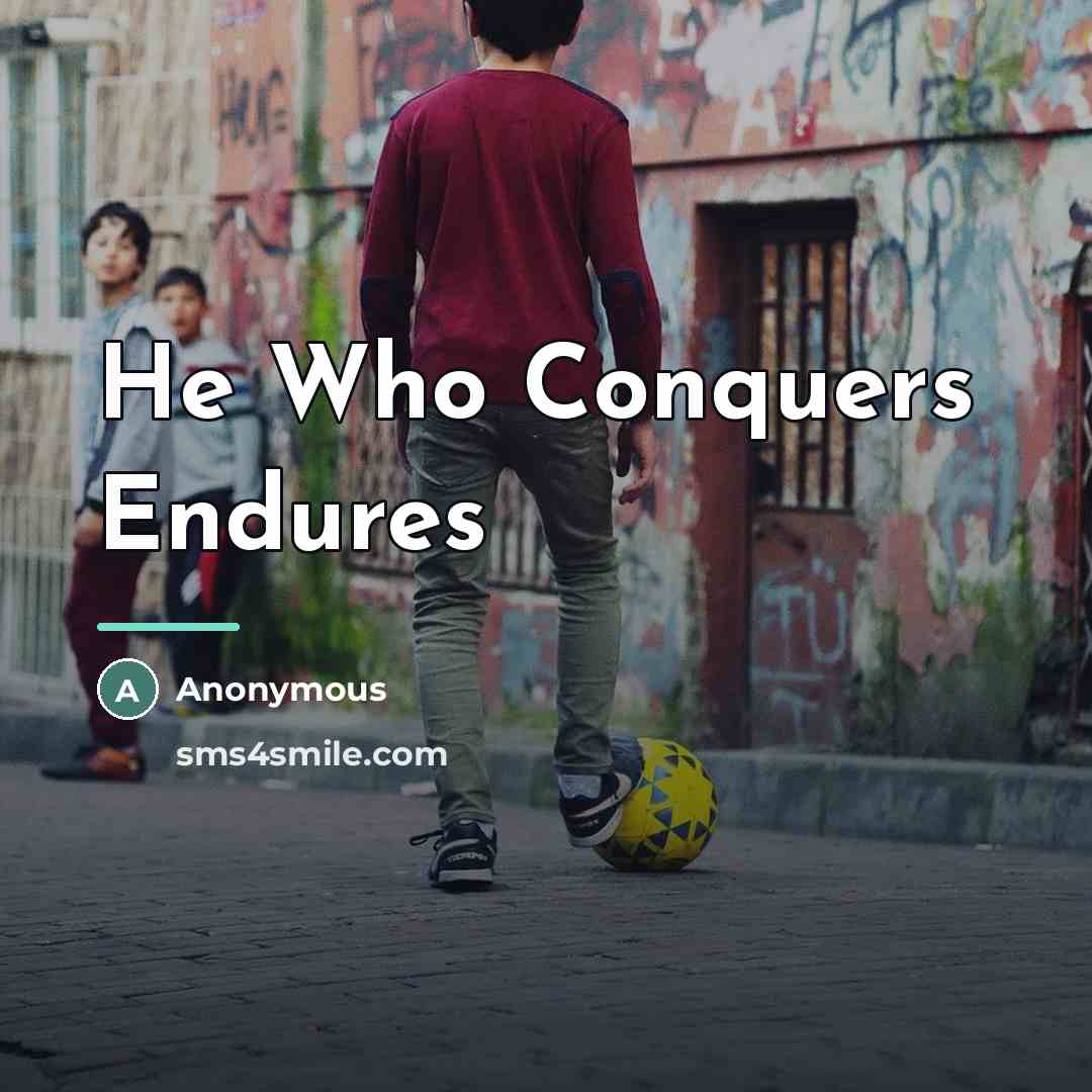 “He Who Conquers Endures…” quote by Anonymous