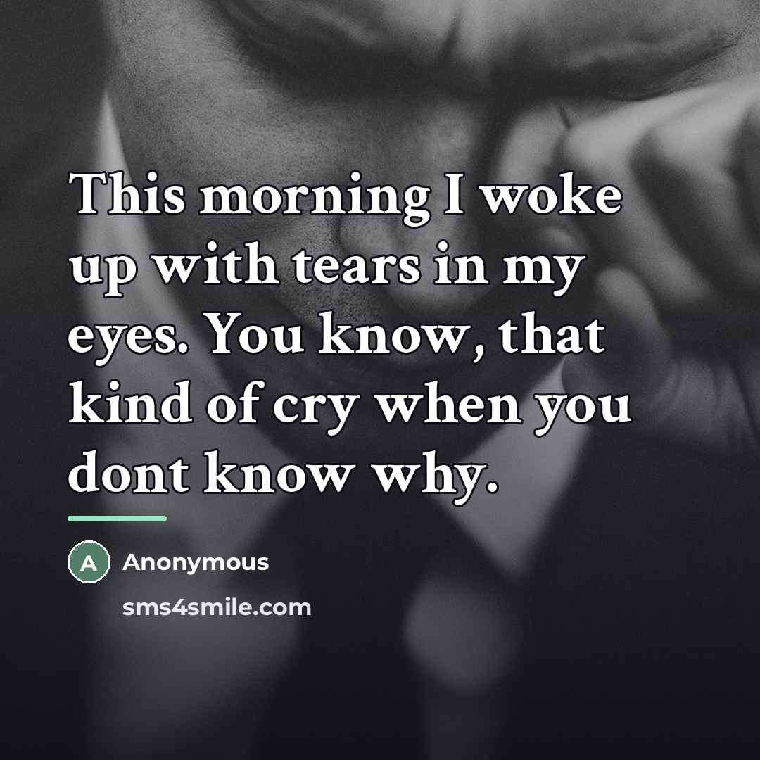 “This morning I woke up with tears in my eyes.…” quote by Anonymous