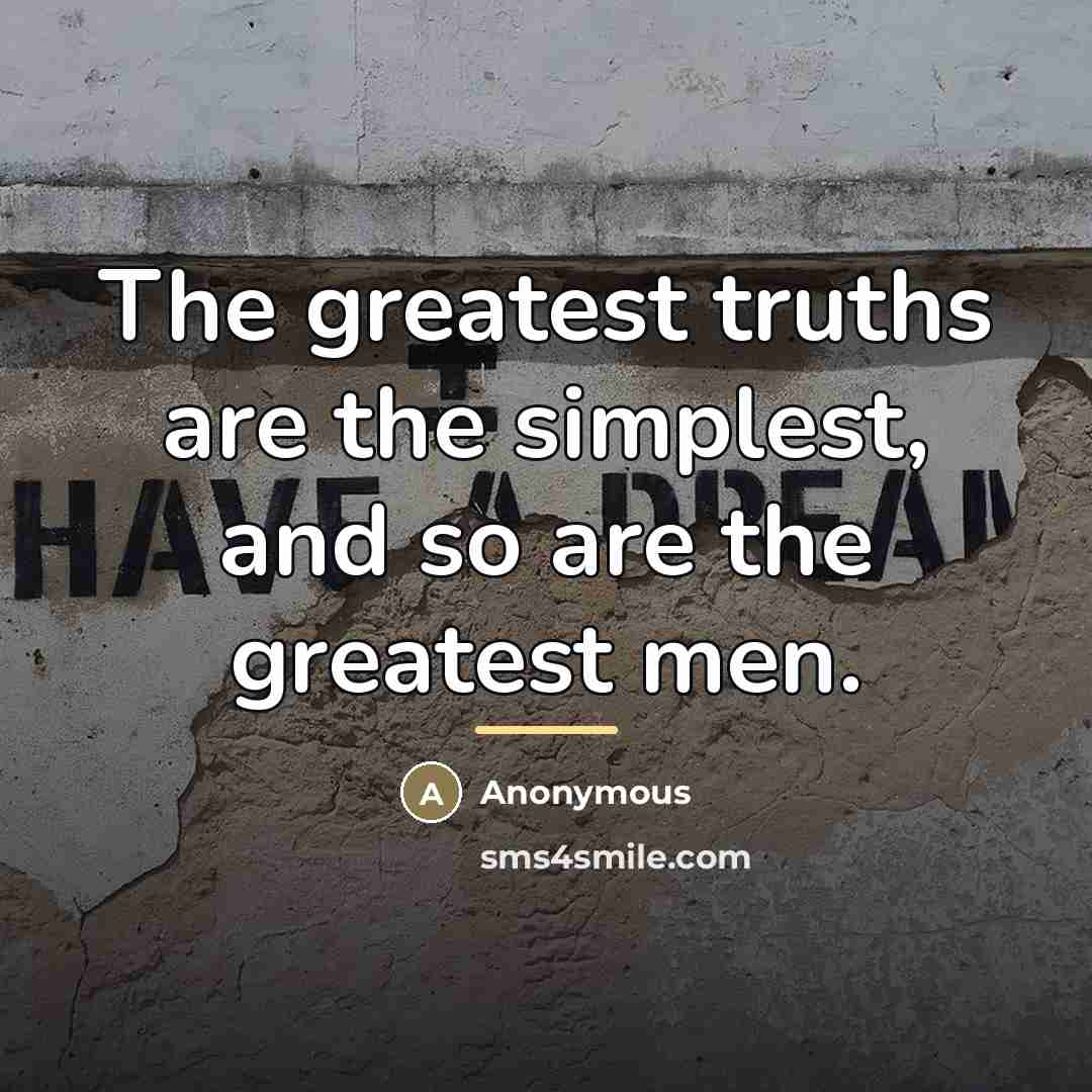 “The greatest truths are the simplest, and so are the…” quote by Anonymous