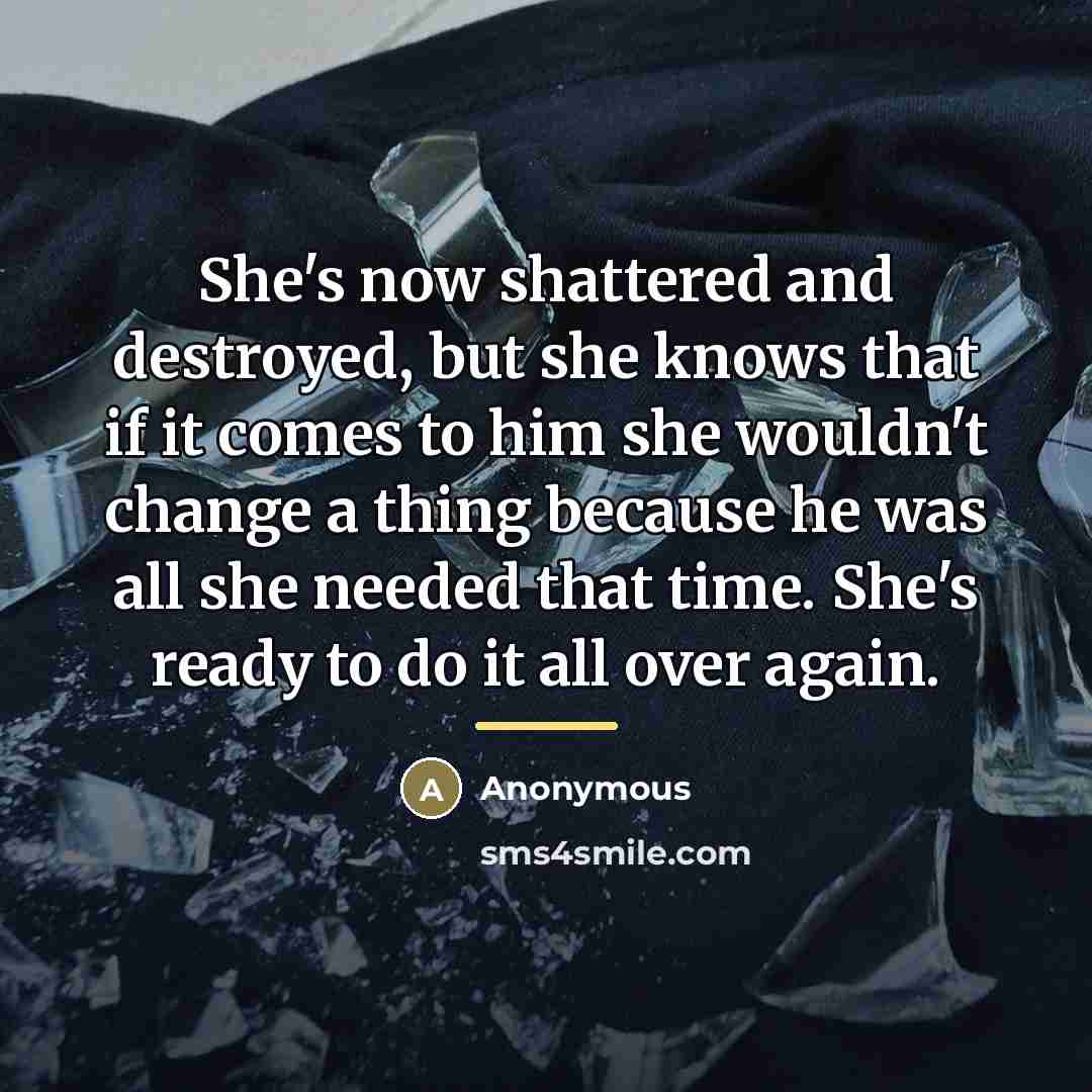 “She's now shattered and destroyed, but she knows that if…” quote by Anonymous