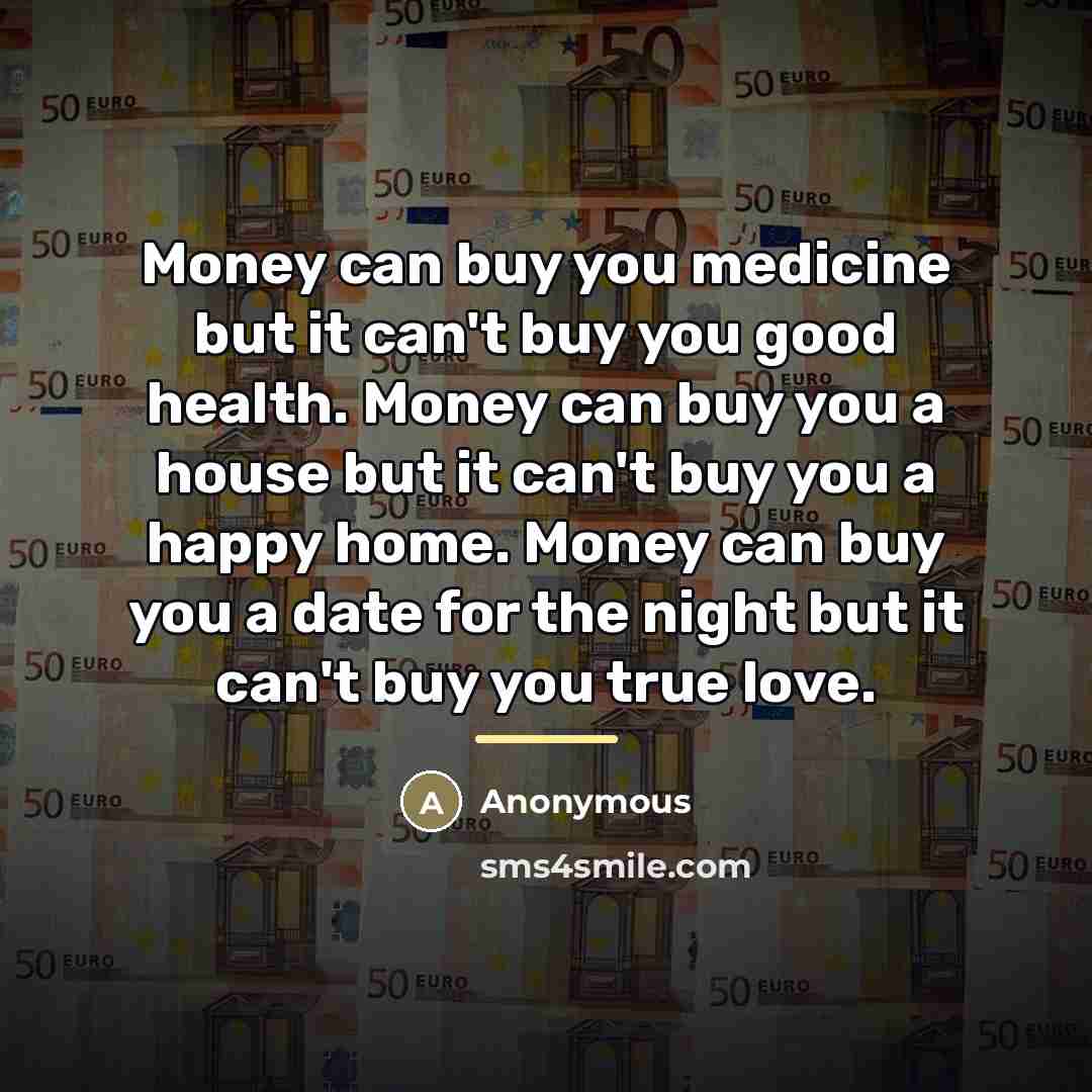 “Money can buy you medicine but it can't buy you…” quote by Anonymous