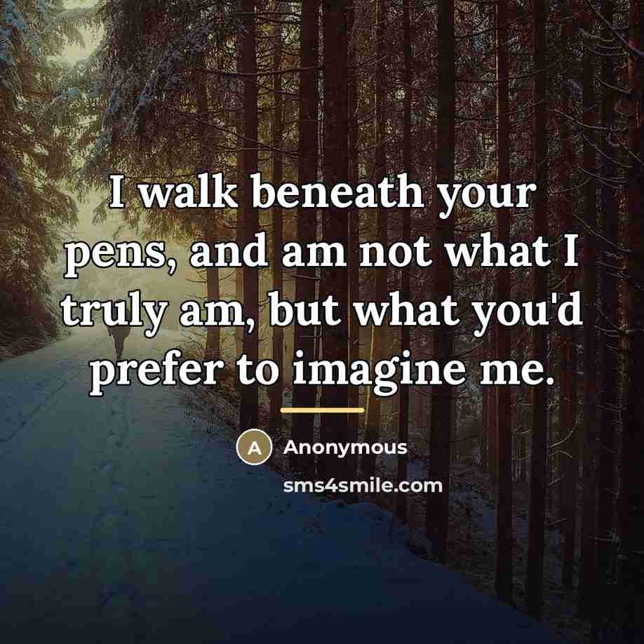 “I walk beneath your pens, and am not what I…” quote by Anonymous