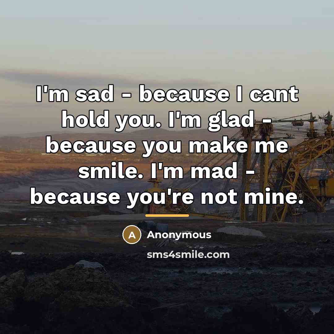 “I'm sad - because I cant hold you. I'm glad…” quote by Anonymous