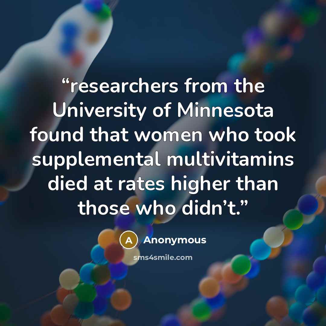 “researchers from the University of Minnesota found that women who took supplemental multivitamins died at rates higher than those who didn’t.” quote by Anonymous