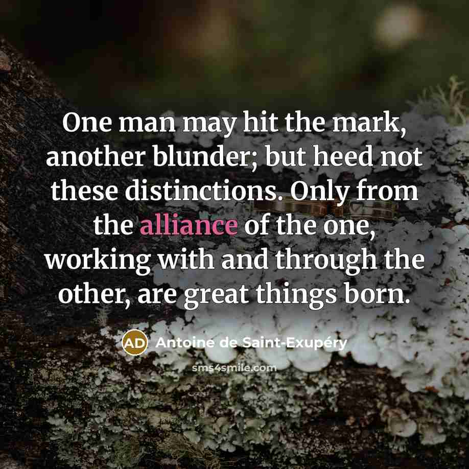 “One man may hit the mark, another blunder; but heed…” quote by Antoine de Saint-Exupery