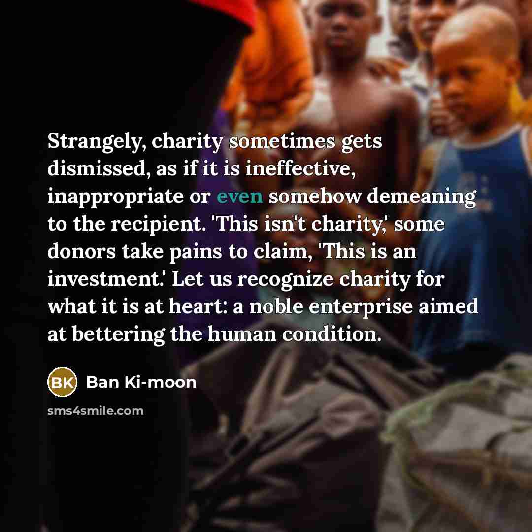 “Strangely, charity sometimes gets dismissed, as if it is ineffective,…” quote by Ban Ki-moon