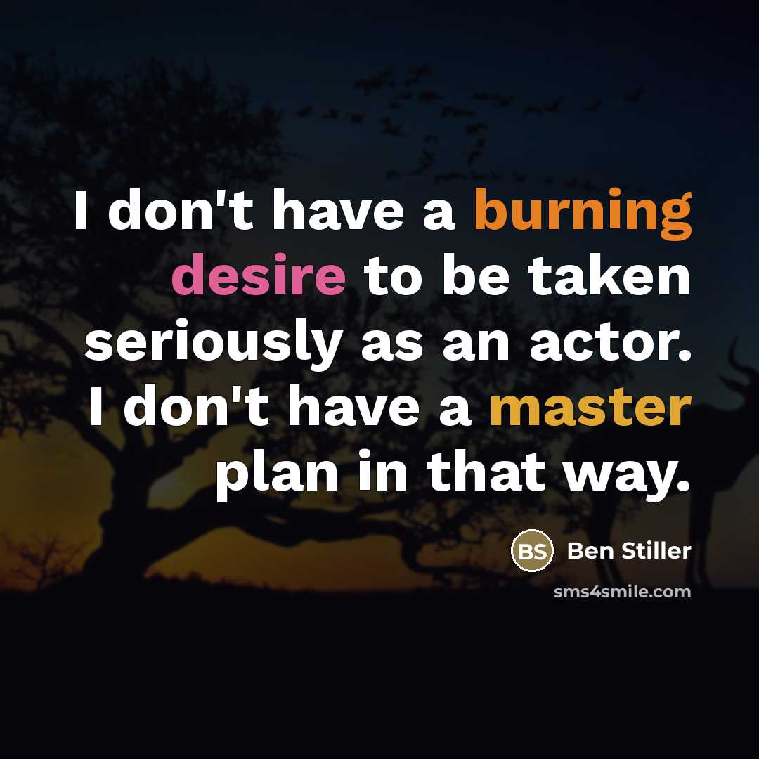 “I don't have a burning desire to be taken seriously…” quote by Ben Stiller