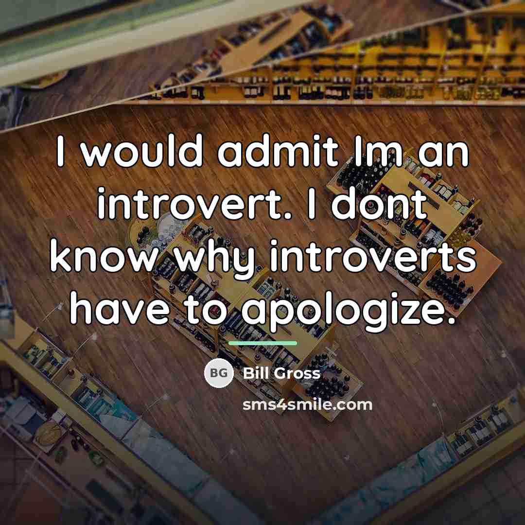 “I would admit Im an introvert. I dont know why…” quote by Bill Gross