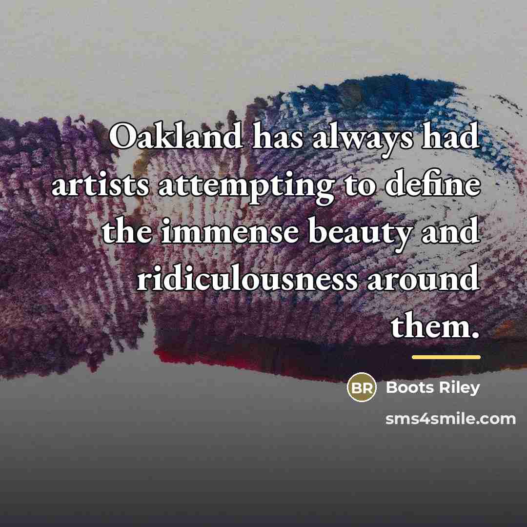 “Oakland has always had artists attempting to define the immense…” quote by Boots Riley