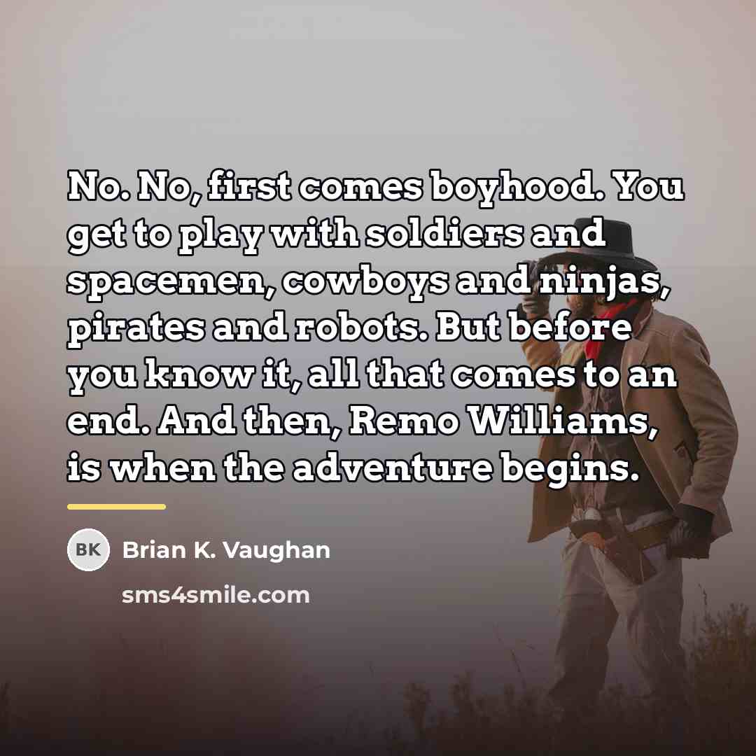 “No. No, first comes boyhood. You get to play with…” quote by Brian K. Vaughan