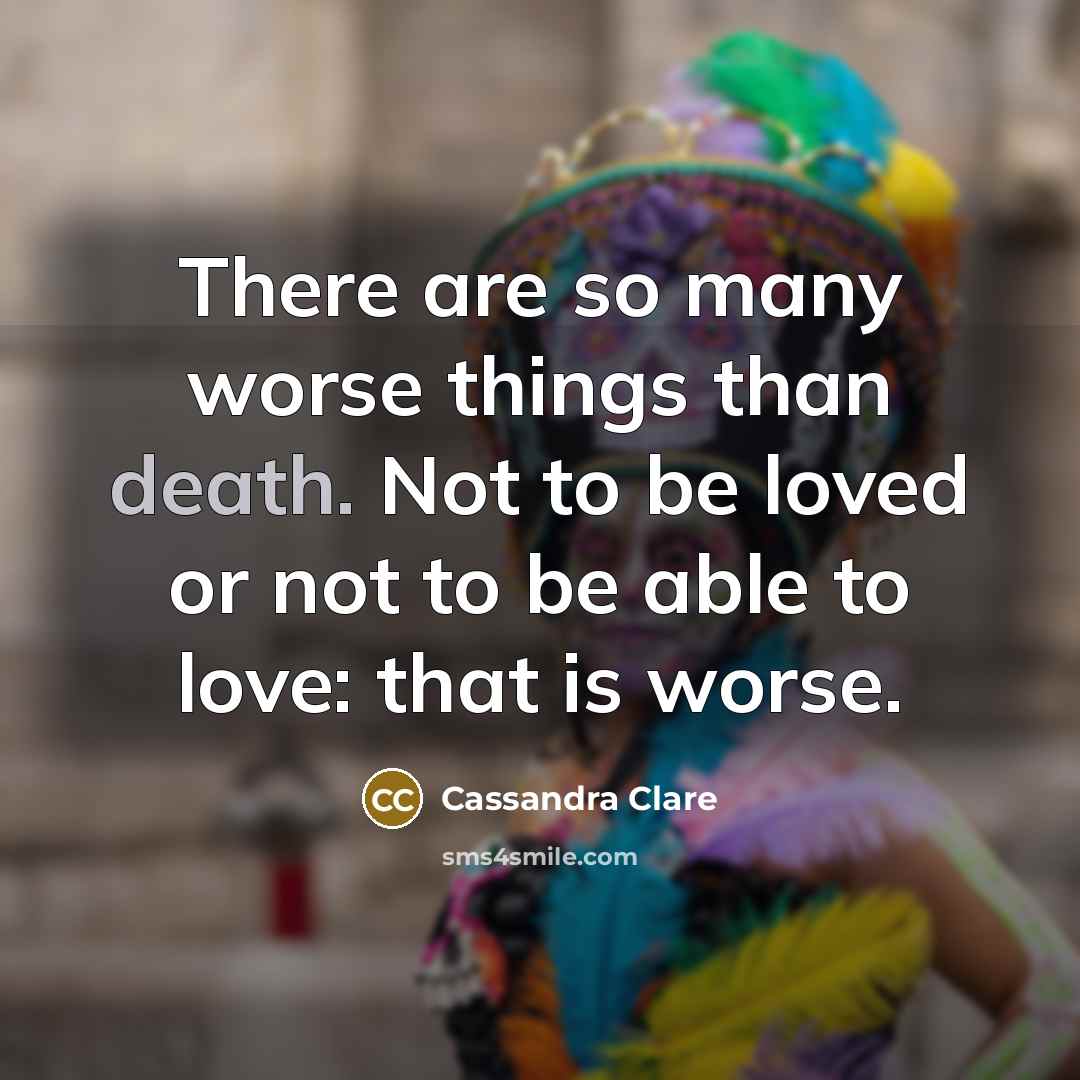 “There are so many worse things than death. Not to…” quote by Cassandra Clare