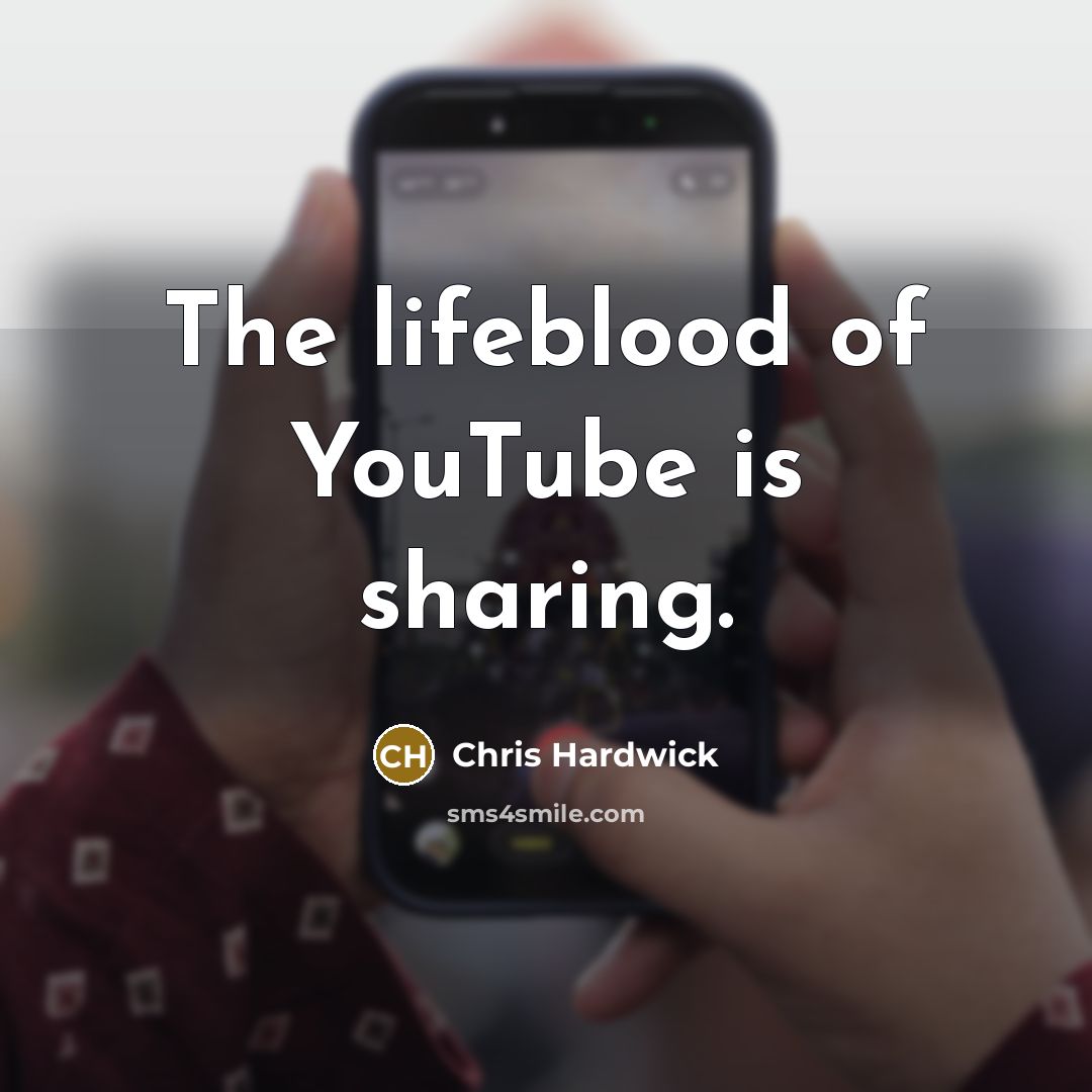 “The lifeblood of YouTube is sharing.” quote by Chris Hardwick