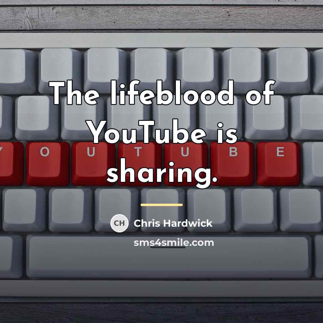 “The lifeblood of YouTube is sharing.…” quote by Chris Hardwick