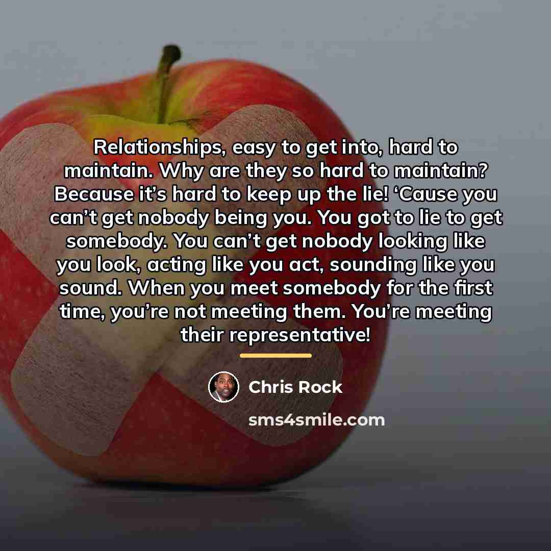 “Relationships, easy to get into, hard to maintain. Why are…” quote by Chris Rock