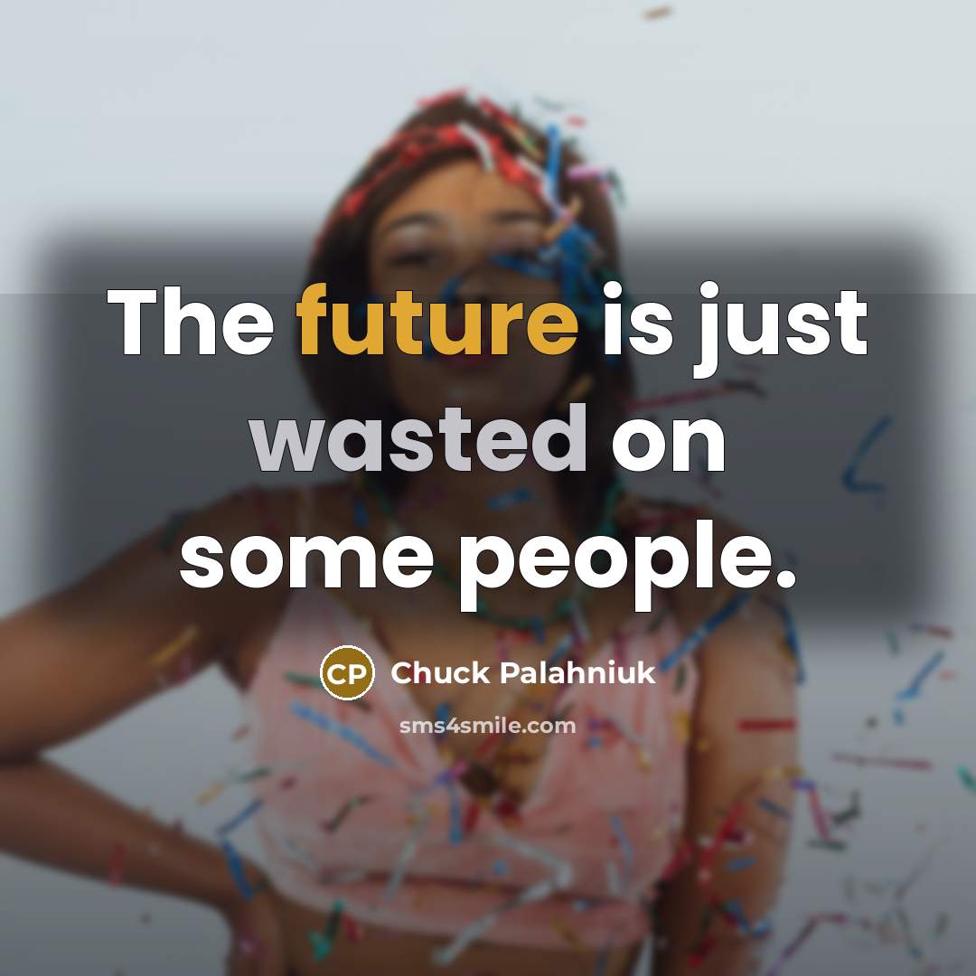 “The future is just wasted on some people.…” quote by Chuck Palahniuk