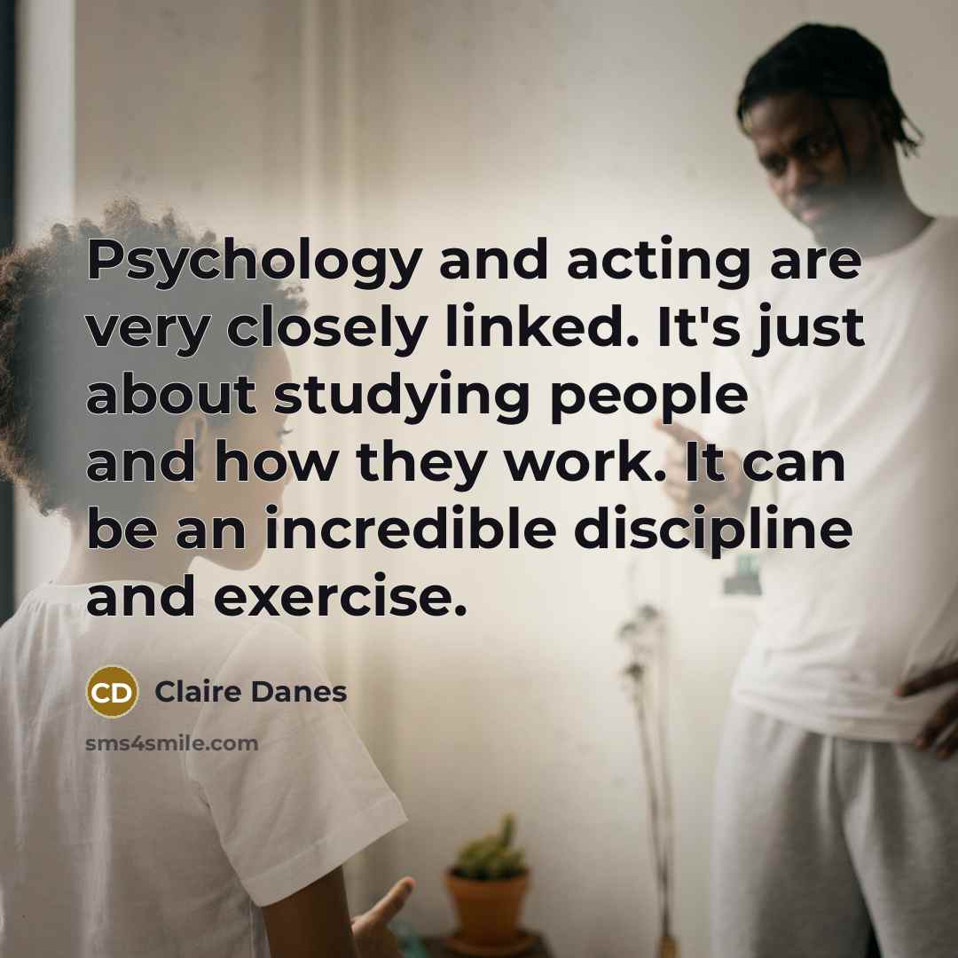 “Psychology and acting are very closely linked. It's just about…” quote by Claire Danes