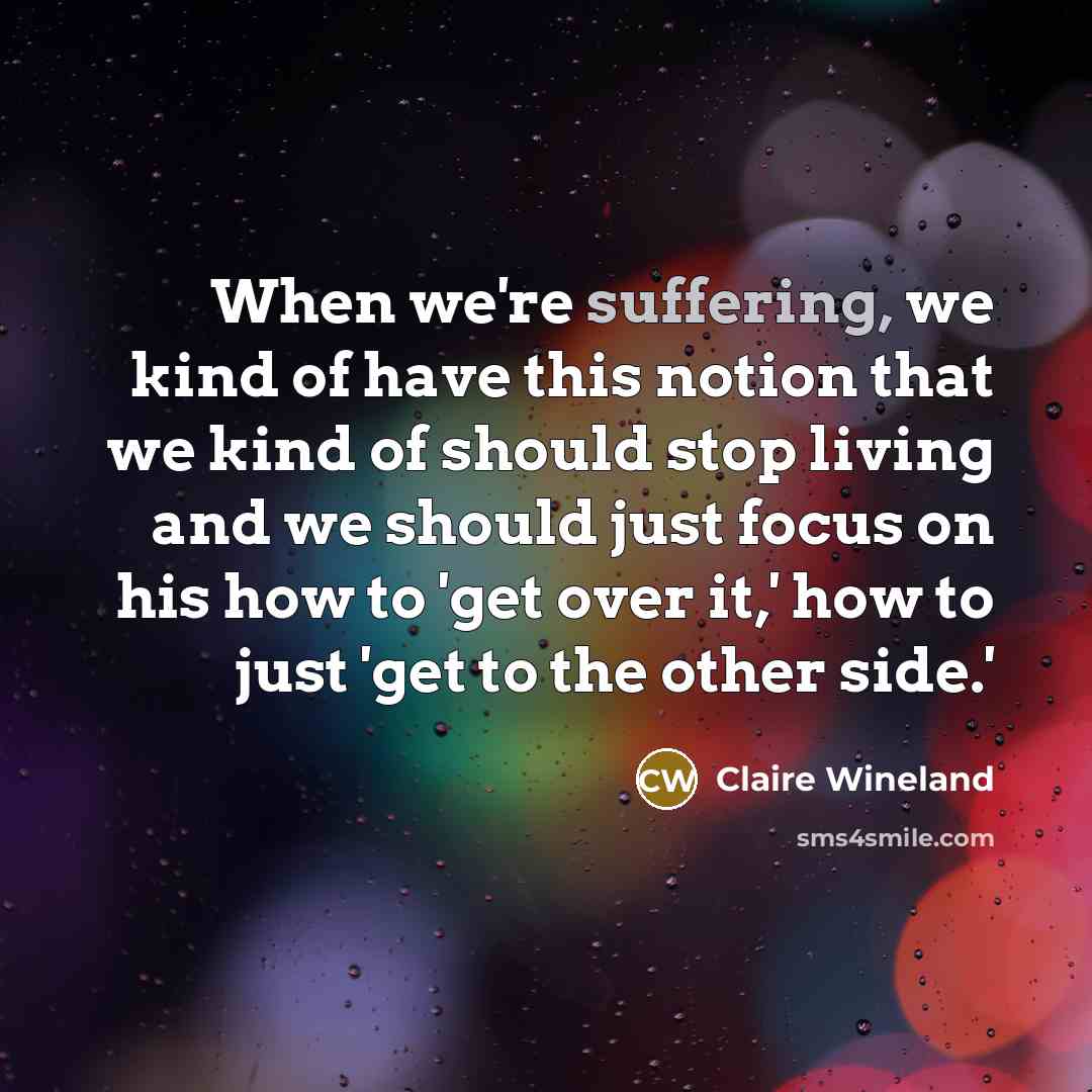 “When we're suffering, we kind of have this notion that…” quote by Claire Wineland