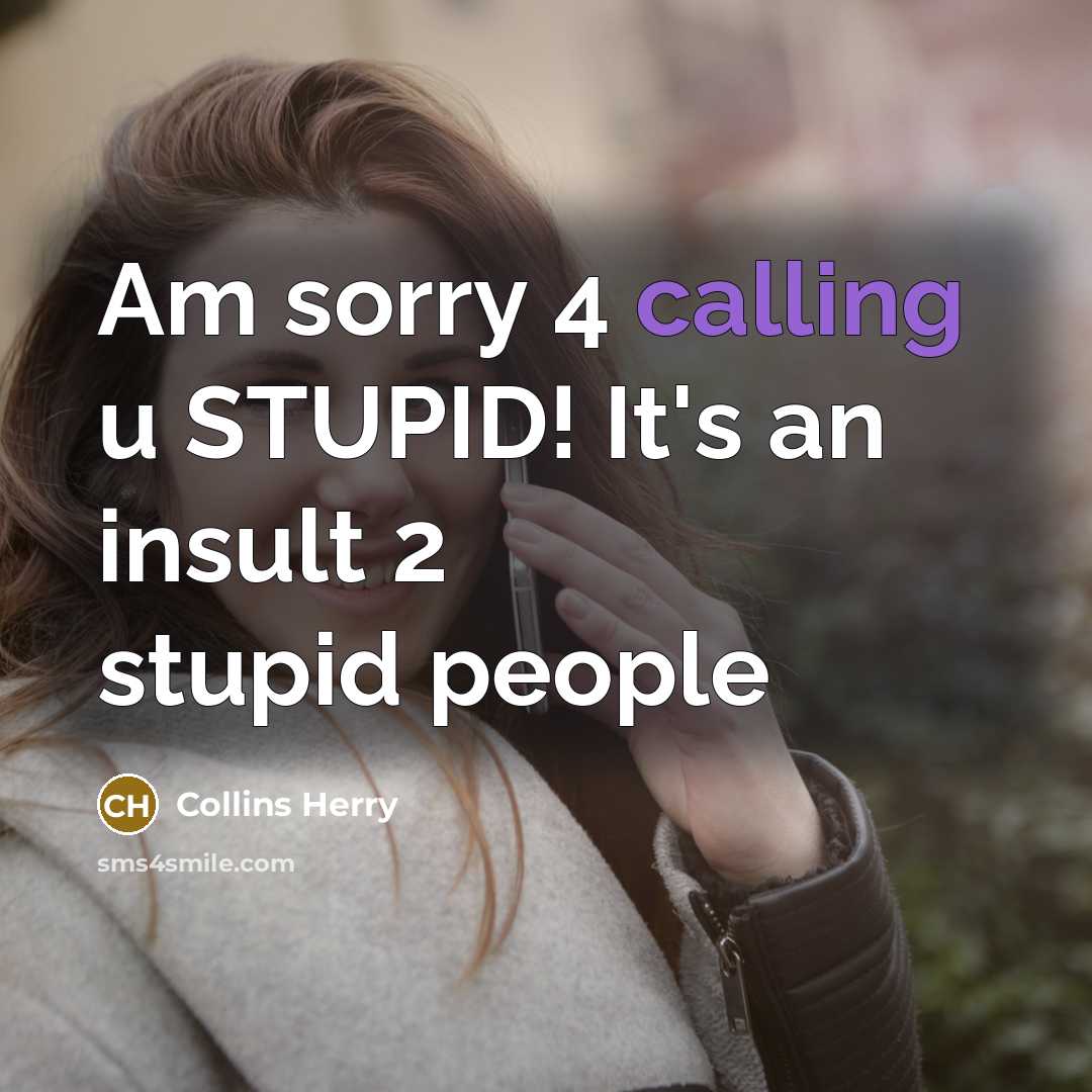 “Am sorry 4 calling u STUPID! It's an insult 2 stupid people” quote by Collins Herry