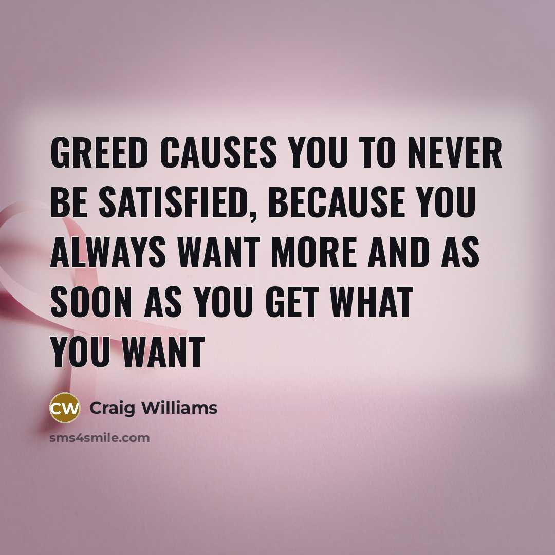“Greed causes you to never be satisfied, because you always…” quote by Craig Williams