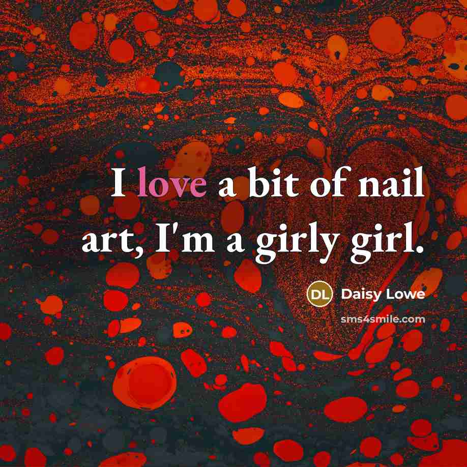 “I love a bit of nail art, I'm a girly…” quote by Daisy Lowe