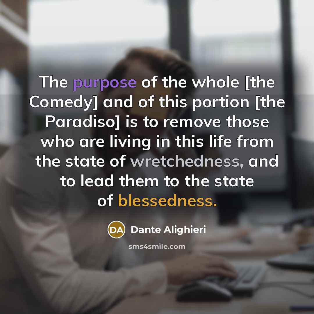 “The purpose of the whole [the Comedy] and of this…” quote by Dante Alighieri
