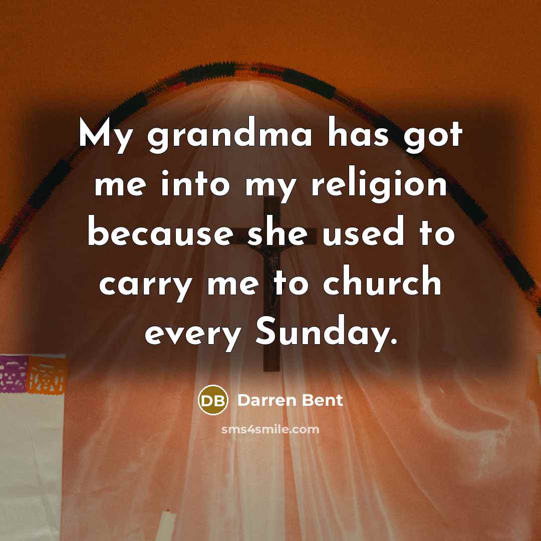 “My grandma has got me into my religion because she used to carry me to church every Sunday.” quote by Darren Bent