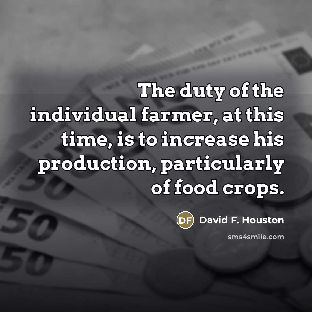 “The duty of the individual farmer, at this time, is…” quote by David F. Houston