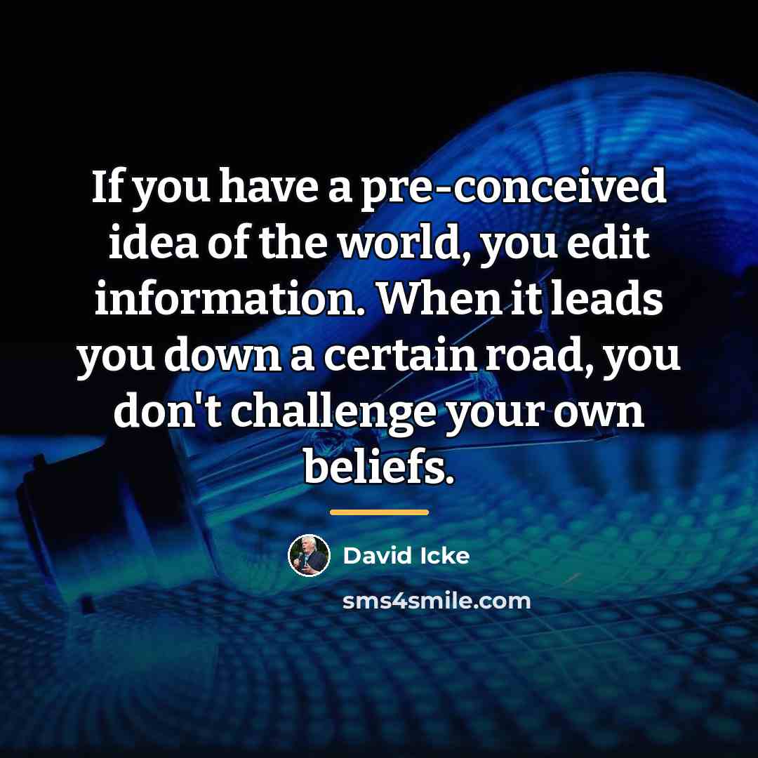“If you have a pre-conceived idea of the world, you…” quote by David Icke