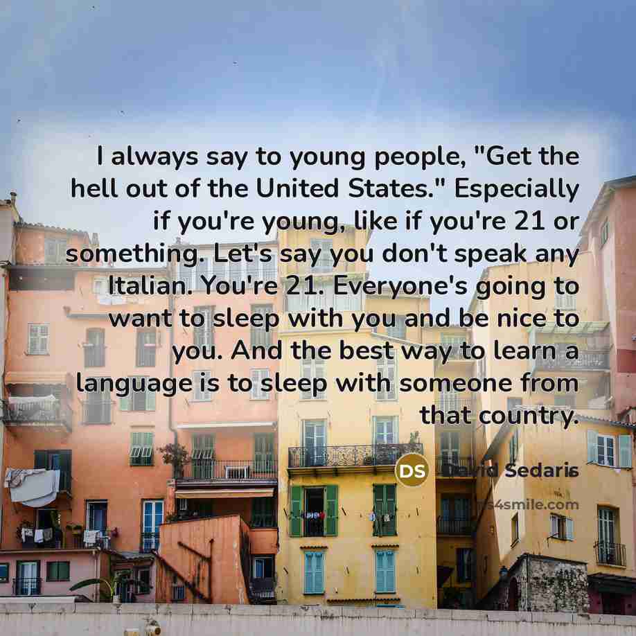 “I always say to young people, "Get the hell out…” quote by David Sedaris