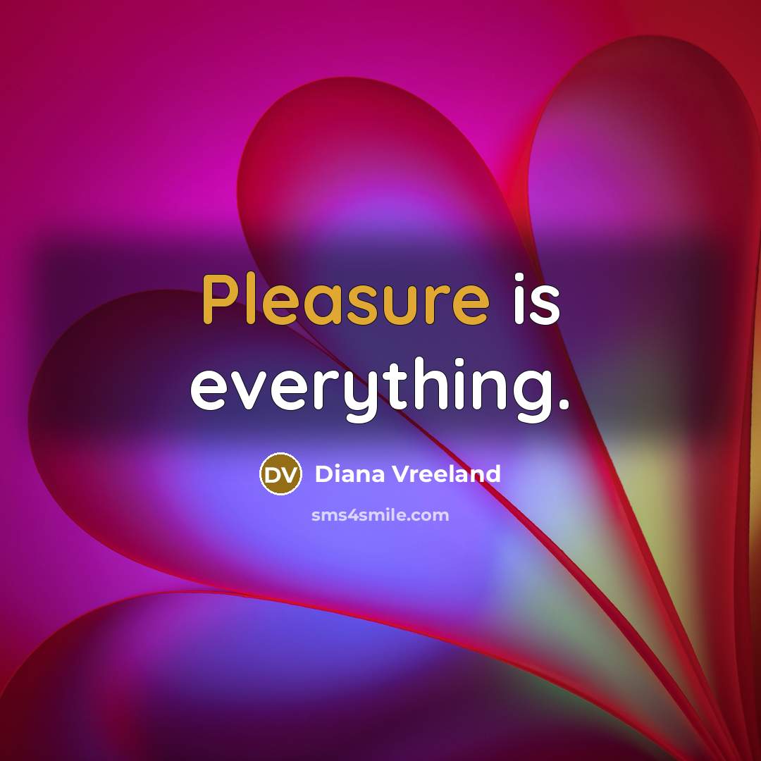 “Pleasure is everything.…” quote by Diana Vreeland