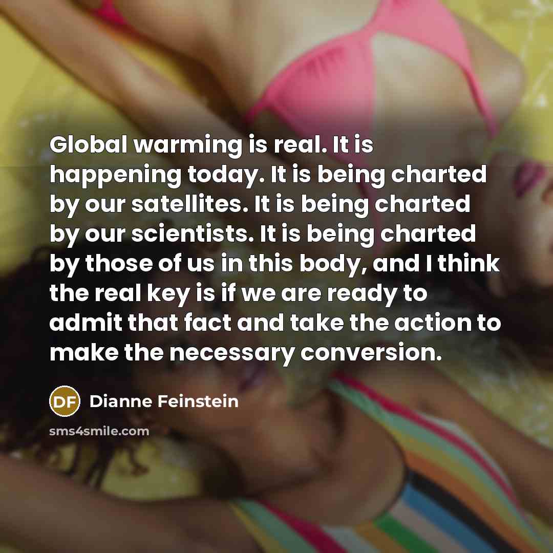 “Global warming is real. It is happening today. It is…” quote by Dianne Feinstein
